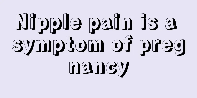 Nipple pain is a symptom of pregnancy