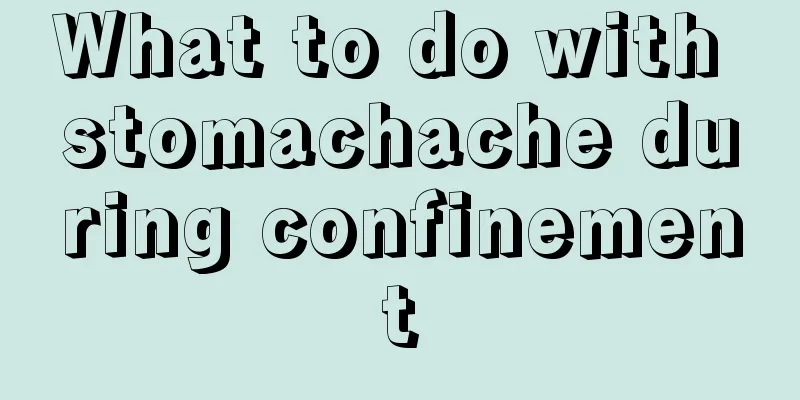 What to do with stomachache during confinement