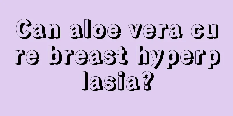 Can aloe vera cure breast hyperplasia?