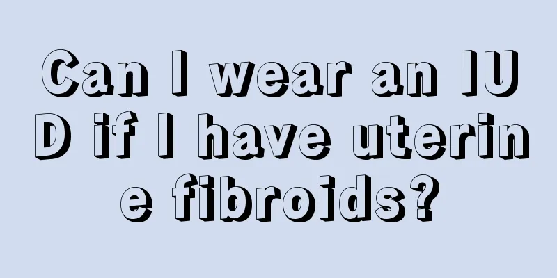 Can I wear an IUD if I have uterine fibroids?