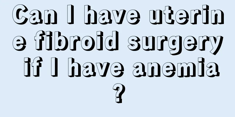 Can I have uterine fibroid surgery if I have anemia?