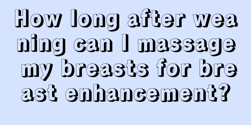 How long after weaning can I massage my breasts for breast enhancement?