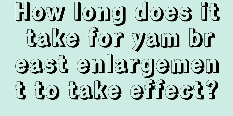 How long does it take for yam breast enlargement to take effect?