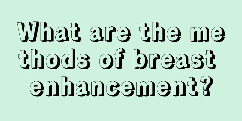 What are the methods of breast enhancement?