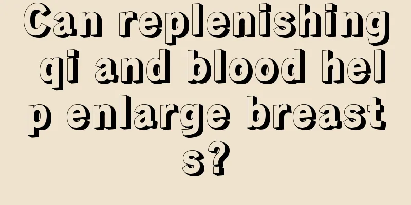 Can replenishing qi and blood help enlarge breasts?