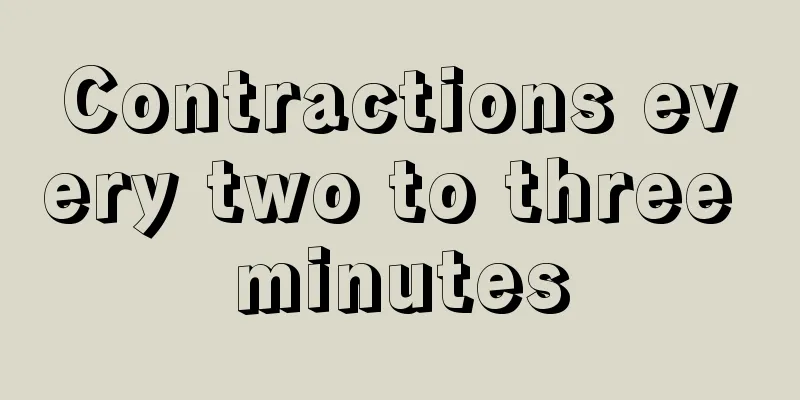 Contractions every two to three minutes