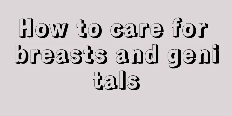 How to care for breasts and genitals