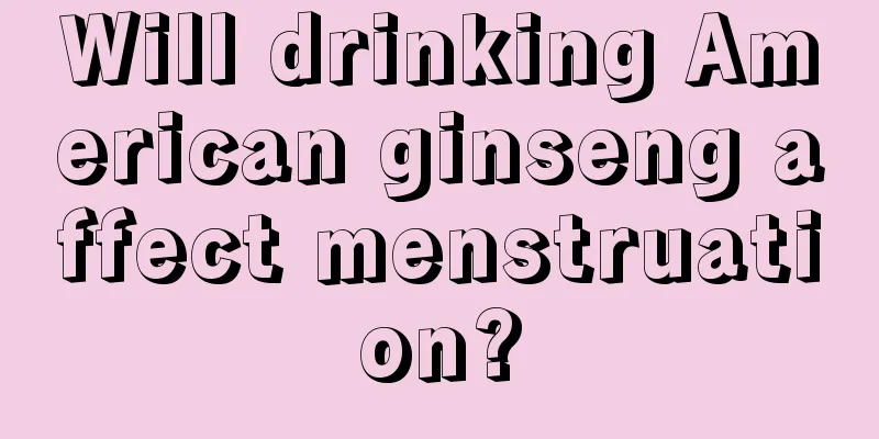 Will drinking American ginseng affect menstruation?