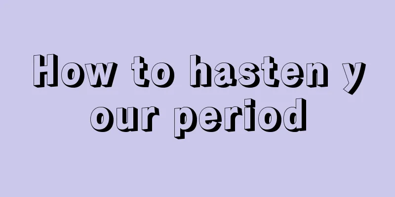 How to hasten your period