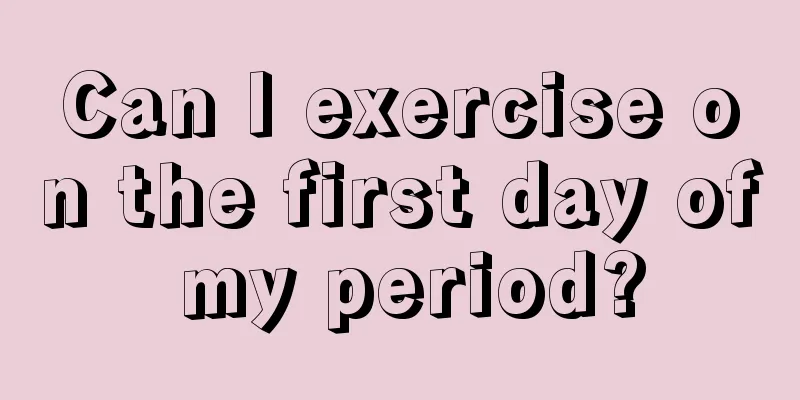 Can I exercise on the first day of my period?