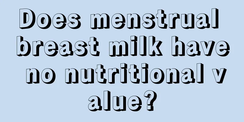 Does menstrual breast milk have no nutritional value?