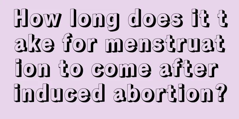 How long does it take for menstruation to come after induced abortion?