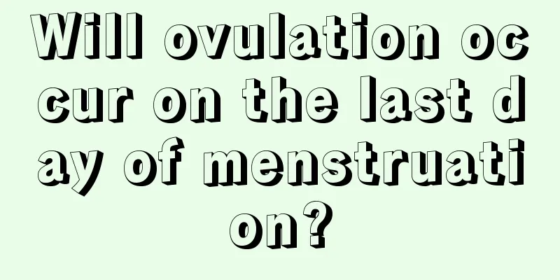 Will ovulation occur on the last day of menstruation?