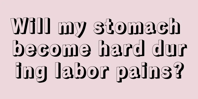 Will my stomach become hard during labor pains?