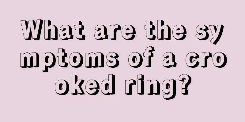 What are the symptoms of a crooked ring?