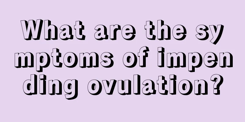 What are the symptoms of impending ovulation?