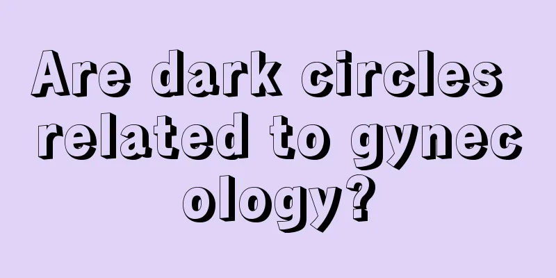 Are dark circles related to gynecology?