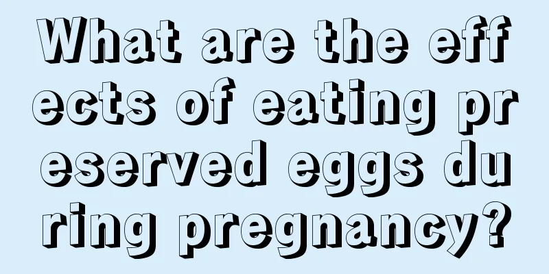 What are the effects of eating preserved eggs during pregnancy?