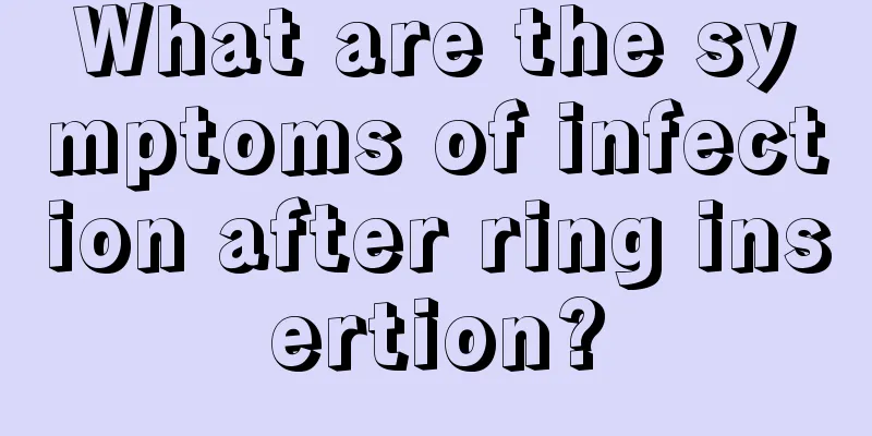 What are the symptoms of infection after ring insertion?