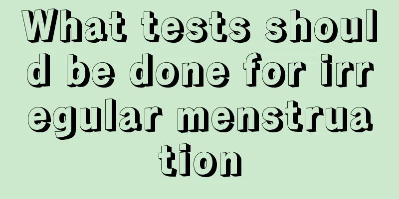 What tests should be done for irregular menstruation