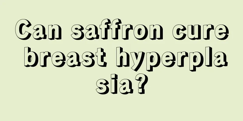 Can saffron cure breast hyperplasia?