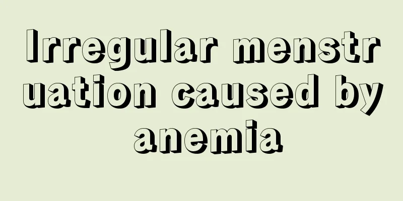 Irregular menstruation caused by anemia