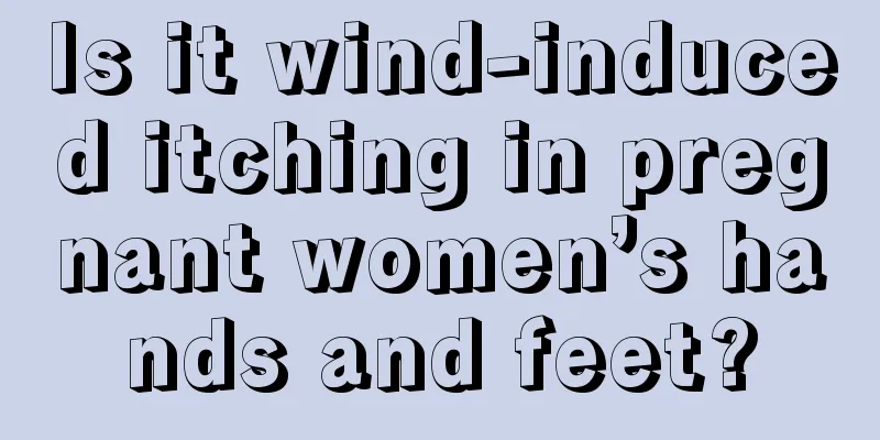 Is it wind-induced itching in pregnant women’s hands and feet?