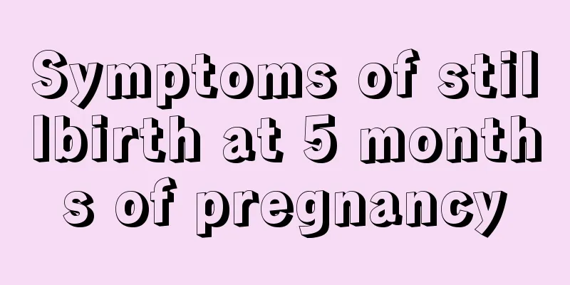 Symptoms of stillbirth at 5 months of pregnancy