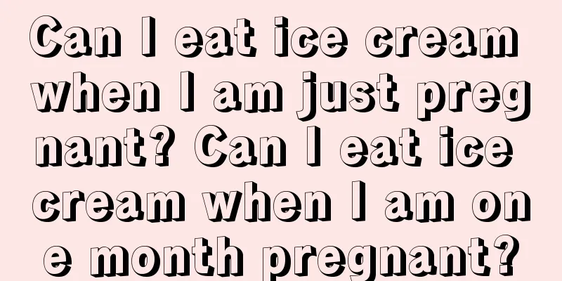 Can I eat ice cream when I am just pregnant? Can I eat ice cream when I am one month pregnant?