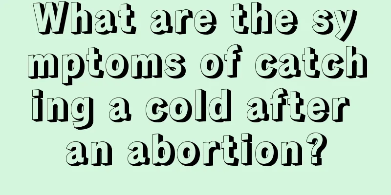 What are the symptoms of catching a cold after an abortion?