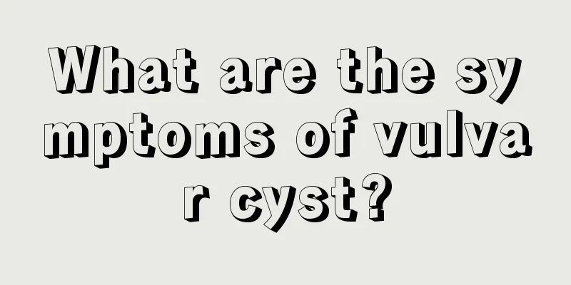 What are the symptoms of vulvar cyst?