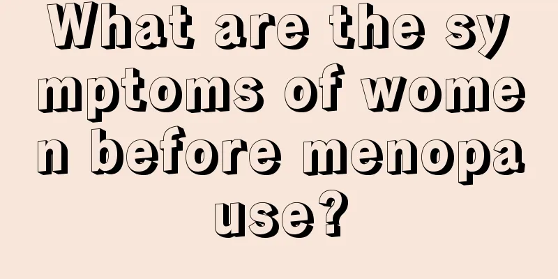 What are the symptoms of women before menopause?