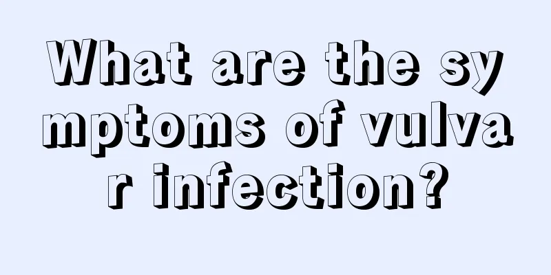 What are the symptoms of vulvar infection?