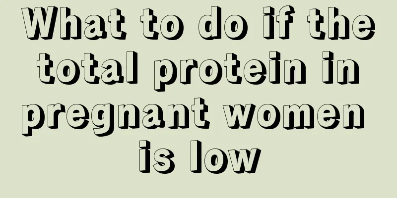 What to do if the total protein in pregnant women is low