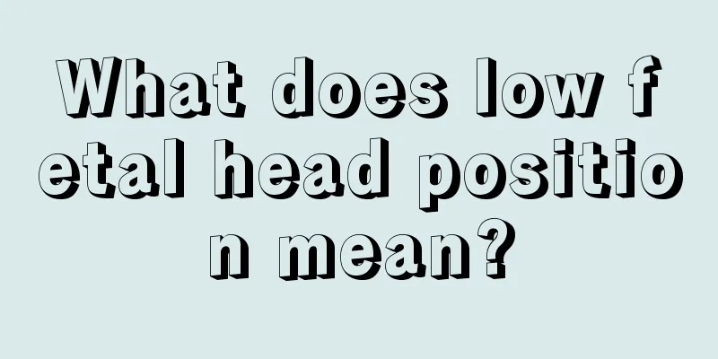 What does low fetal head position mean?