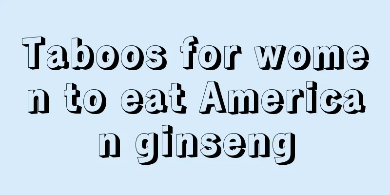 Taboos for women to eat American ginseng