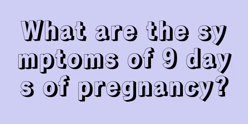 What are the symptoms of 9 days of pregnancy?