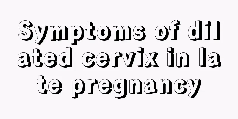 Symptoms of dilated cervix in late pregnancy