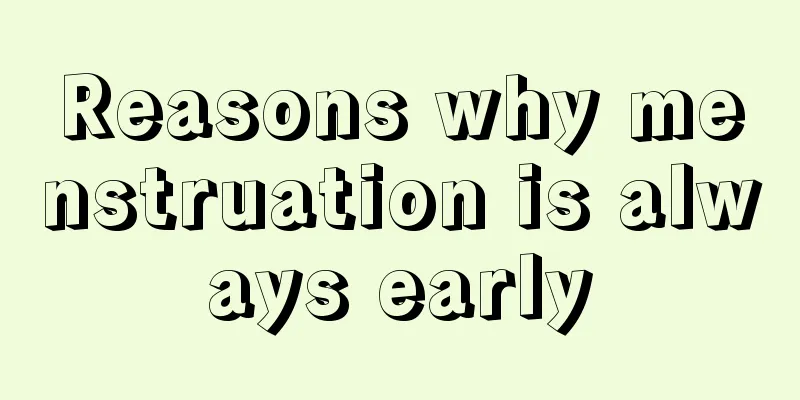 Reasons why menstruation is always early