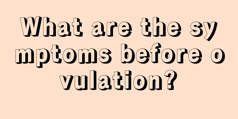 What are the symptoms before ovulation?