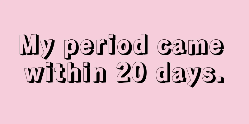 My period came within 20 days.