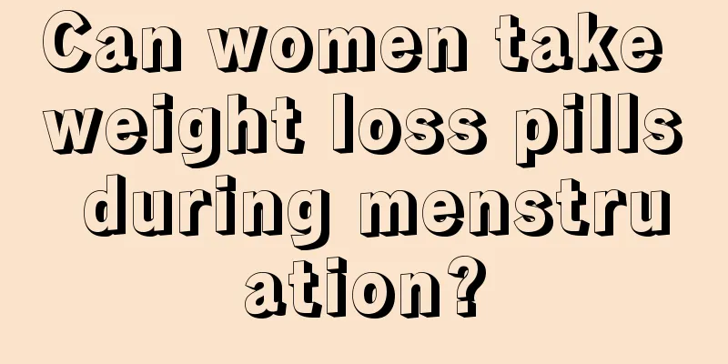 Can women take weight loss pills during menstruation?