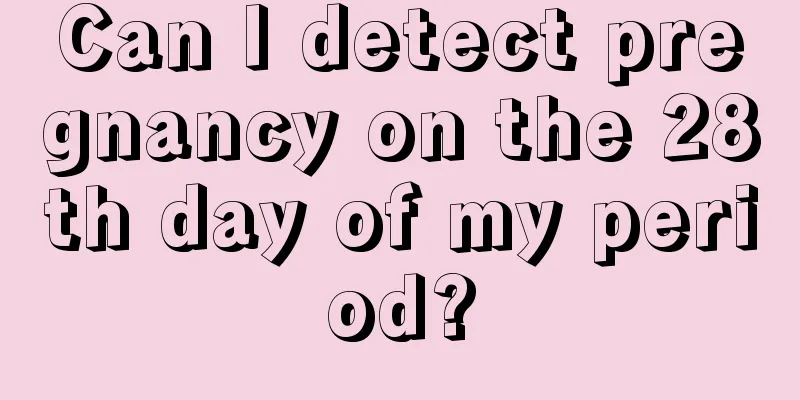 Can I detect pregnancy on the 28th day of my period?