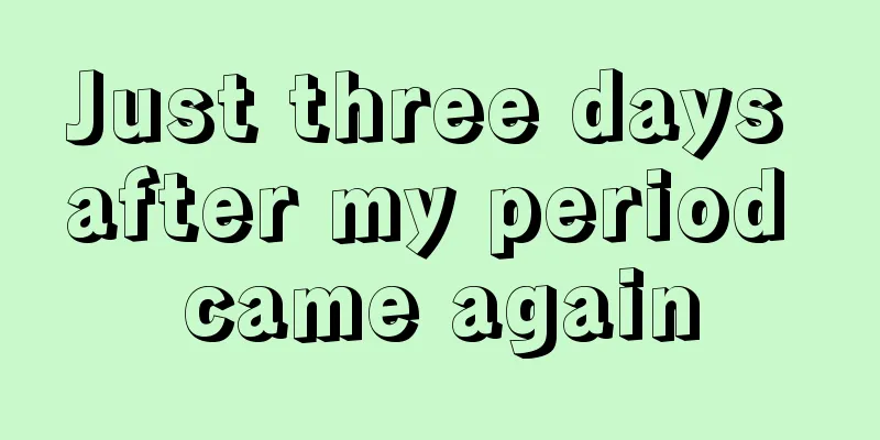 Just three days after my period came again