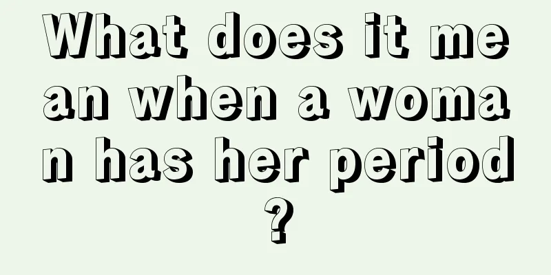 What does it mean when a woman has her period?