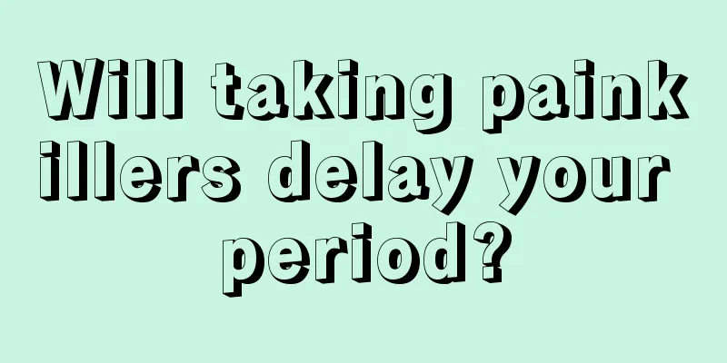 Will taking painkillers delay your period?