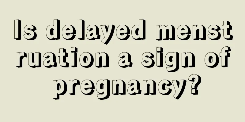 Is delayed menstruation a sign of pregnancy?