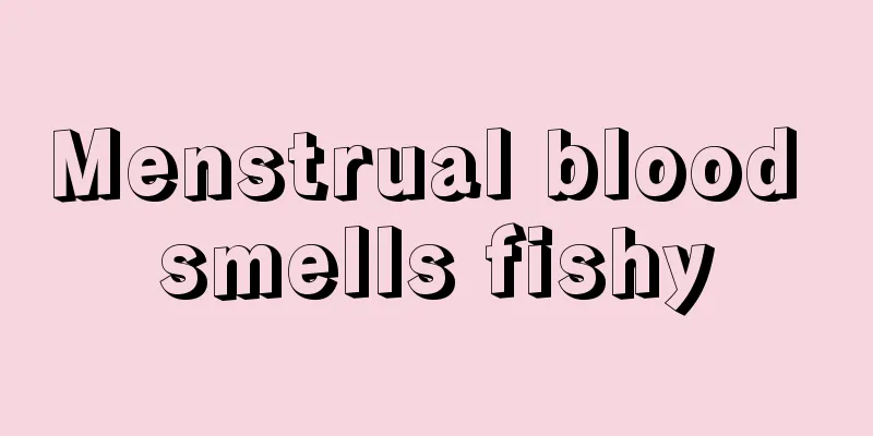 Menstrual blood smells fishy