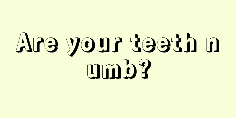 Are your teeth numb?