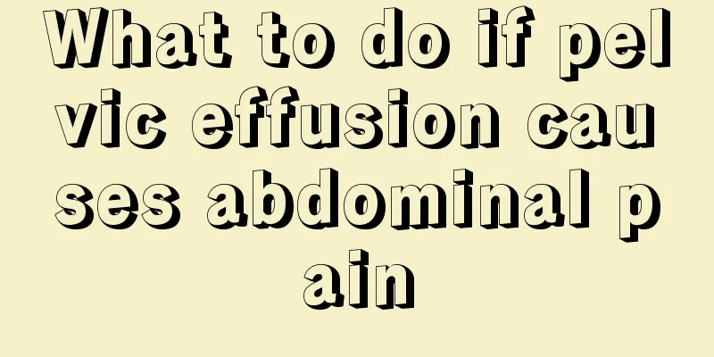 What to do if pelvic effusion causes abdominal pain